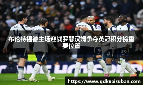 布伦特福德主场迎战罗瑟汉姆争夺英冠积分榜重要位置